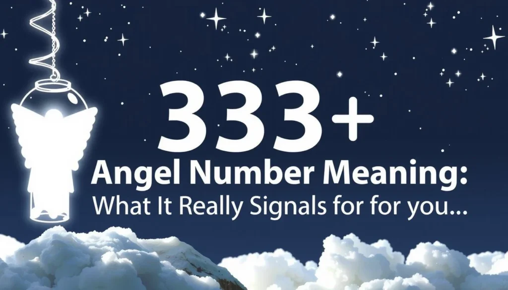 333 angel number meaning — 333 Angel Number Meaning: What It Really Signals for You